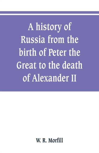 history of Russia from the birth of Peter the Great to the death of Alexander II