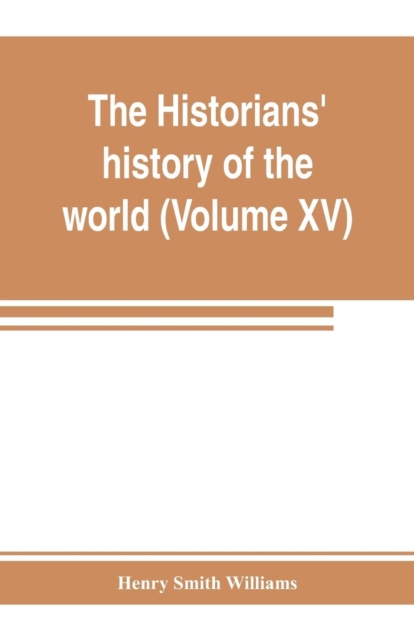 historians' history of the world; a comprehensive narrative of the rise and development of nations as recorded by over two thousand of the great writers of all ages (Volume XV) Germanic Empire (concluded)