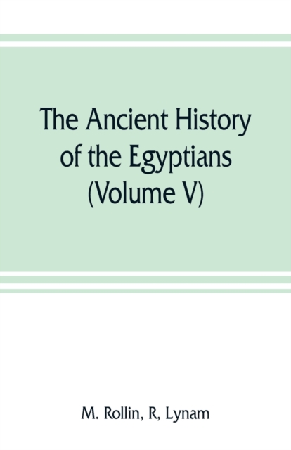 ancient history of the Egyptians, Carthaginians, Assyrians, Medes and Persians, Grecians and Macedonians (Volume V)