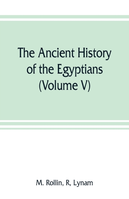 The ancient history of the Egyptians, Carthaginians, Assyrians, Medes and Persians, Grecians and Macedonians (Volume V)