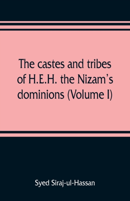 castes and tribes of H.E.H. the Nizam's dominions (Volume I)