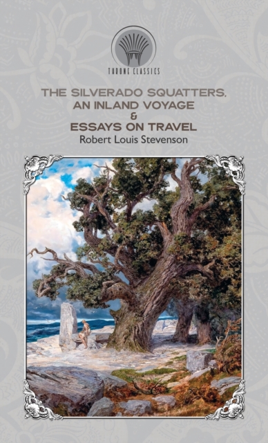 Silverado Squatters, An Inland Voyage & Essays on travel