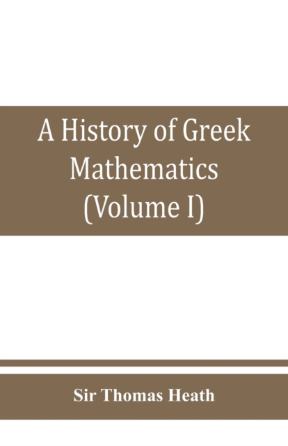 history of Greek mathematics (Volume I) From thales to Euclid