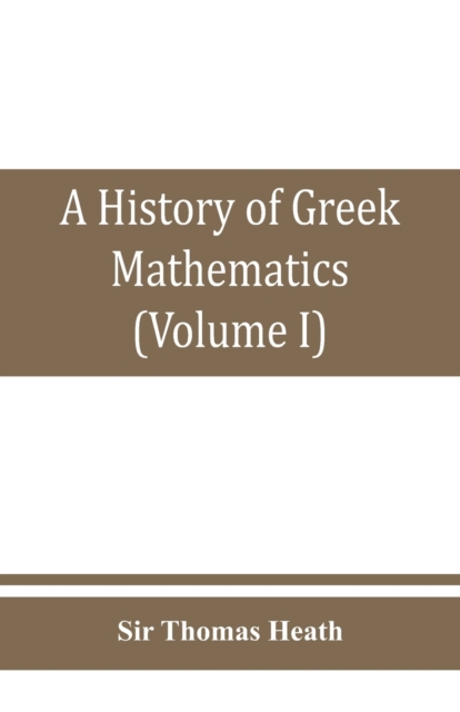 history of Greek mathematics (Volume I) From thales to Euclid