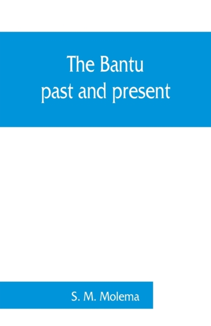 Bantu, past and present; an ethnographical & historical study of the native races of South Africa