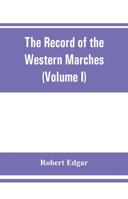 Record of the Western Marches. Published under the auspices of the Dumfriesshire and Golloway Natural History and Antiquarian Society (Volume I) An introduction to the history of Dumfries