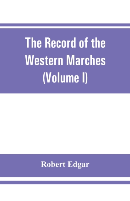 The Record of the Western Marches. Published under the auspices of the Dumfriesshire and Golloway Natural History and Antiquarian Society (Volume I) An introduction to the history of Dumfries