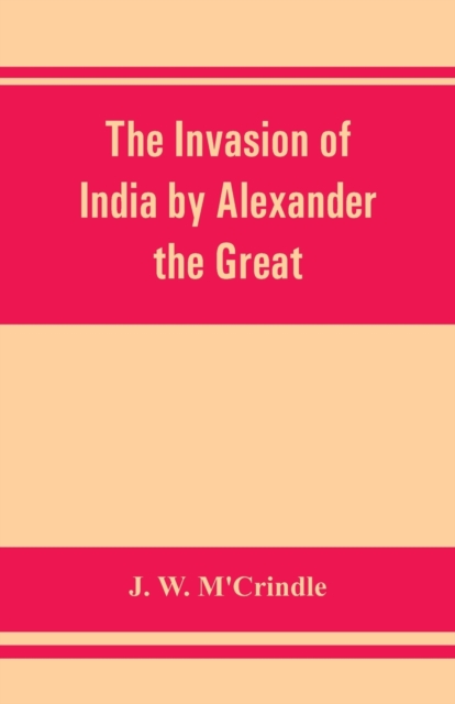 invasion of India by Alexander the Great as described by Arrian, Q. Curtius, Diodoros, Plutarch and Justin