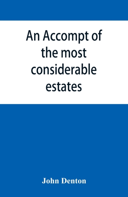 accompt of the most considerable estates and families in the county of Cumberland, from the conquest unto the beginning of the reign of K. James