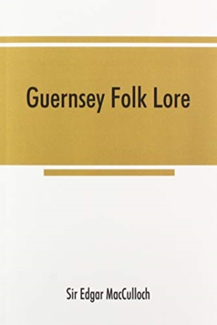 Guernsey folk lore; a collection of popular superstitions, legendary tales, peculiar customs, proverbs, weather sayings, etc., of the people of that island