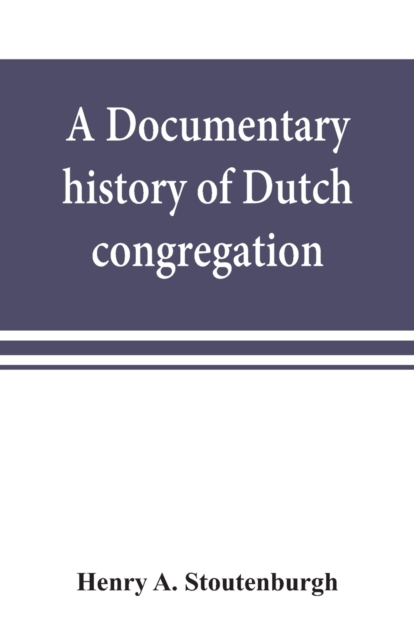 A documentary history of Dutch congregation, of Oyster Bay, Queens County, Island of Nassau, now Long Island