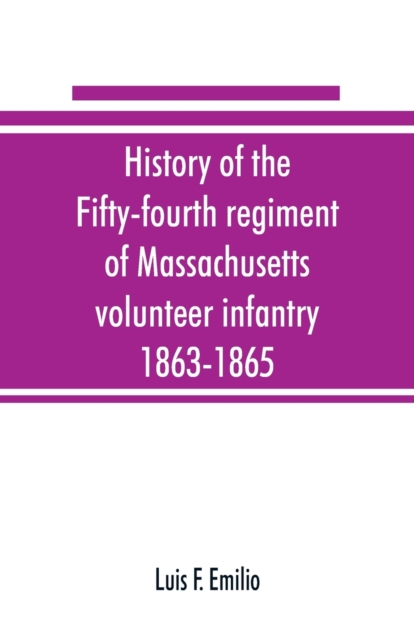 History of the Fifty-fourth regiment of Massachusetts volunteer infantry, 1863-1865