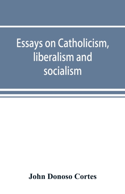 Essays on catholicism, liberalism and socialism