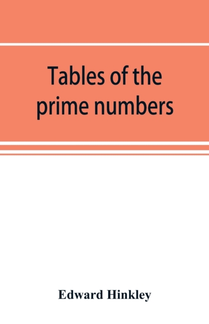 Tables of the prime numbers, and prime factors of the composite numbers, from 1 to 100,000; with the methods of their construction, and examples of their use