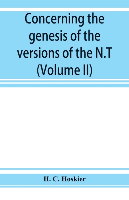 Concerning the genesis of the versions of the N.T.; remarks suggested by the study of P and the allied questions as regards the Gospels (Volume II)