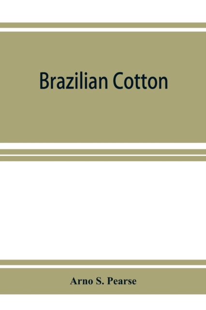 Brazilian cotton; being the report of the journey of the International cotton mission through the cotton states of Sao Paulo, Minas Geraes, Bahia, Alagoas, Sergipe, Pernambuco, Parahyba, Rio Grande do Norte