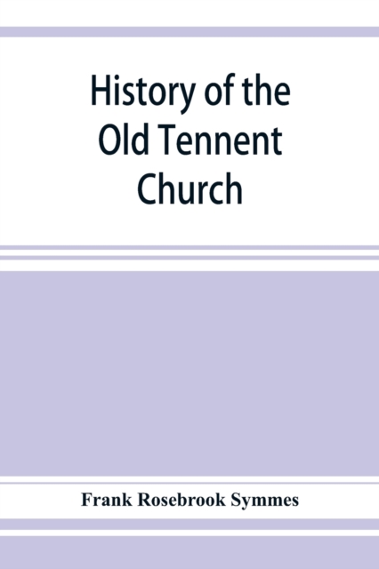 History of the Old Tennent Church; containing