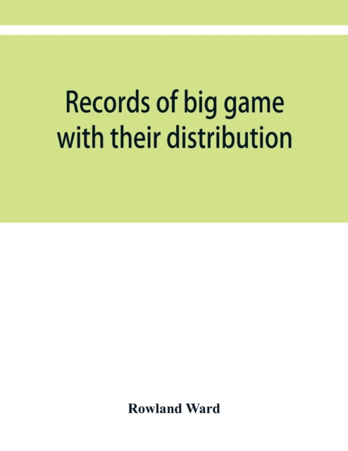 Records of big game with their distribution, characteristics, dimensions, weights, and measurements of horns, antlers, tusks, & skins