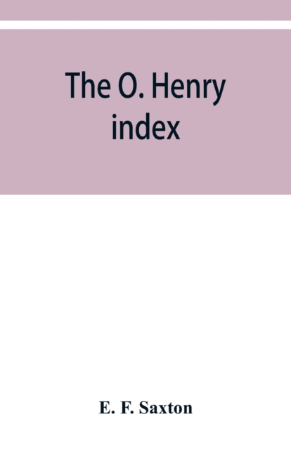 O. Henry index, containing some little pictures of O. Henry together with an alphabetical guide to his complete works