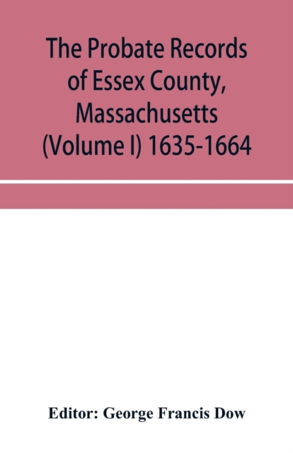 The probate records of Essex County, Massachusetts (Volume I) 1635-1664