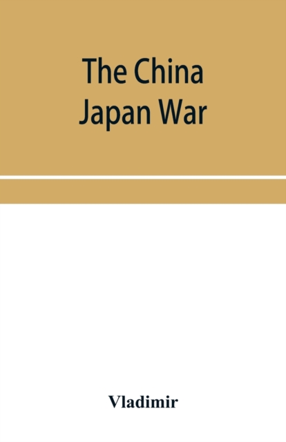 China Japan War; Compiled from Japanese, Chinese, and Foreign Sources