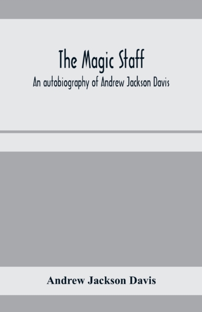 magic staff; an autobiography of Andrew Jackson Davis