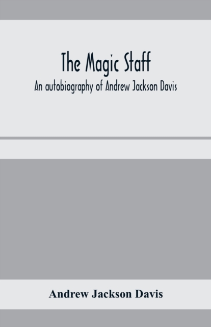magic staff; an autobiography of Andrew Jackson Davis