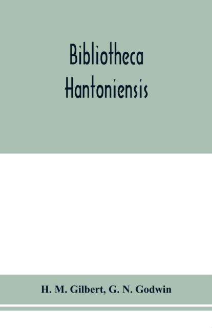 Bibliotheca Hantoniensis; a list of books relating to Hampshire, including magazine references