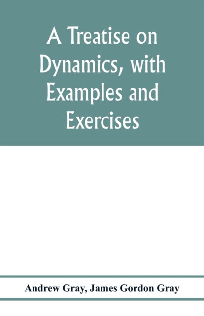 treatise on dynamics, with examples and exercises