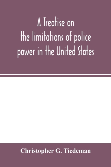 treatise on the limitations of police power in the United States