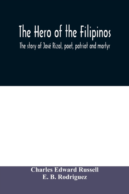 hero of the Filipinos; the story of Jose Rizal, poet, patriot and martyr