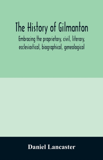 history of Gilmanton, embracing the proprietary, civil, literary, ecclesiastical, biographical, genealogical, and miscellaneous history, from the first settlement to the present time; including what is now Gilford, to the time it was disannexed