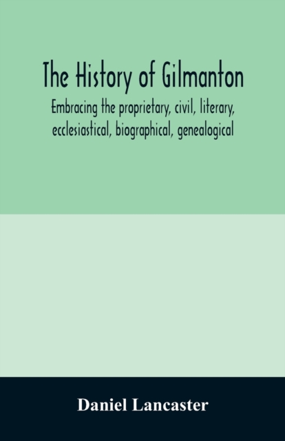 The history of Gilmanton, embracing the proprietary, civil, literary, ecclesiastical, biographical, genealogical, and miscellaneous history, from the first settlement to the present time; including what is now Gilford, to the time it was disannexed