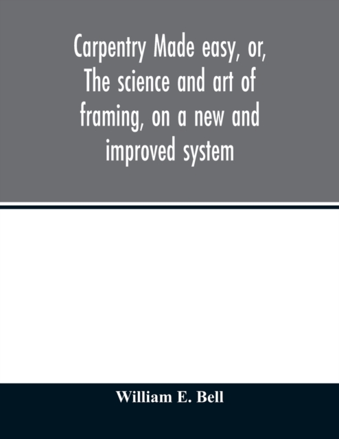 Carpentry made easy, or, The science and art of framing, on a new and improved system