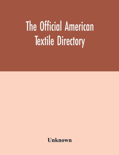 Official American textile directory; containing reports of all the textile manufacturing establishments in the United States and Canada, together with the yarn trade index and lists of concerns in lines of business selling to or buying from Textile Mi