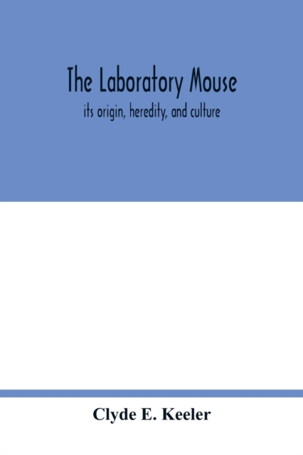 laboratory mouse; its origin, heredity, and culture