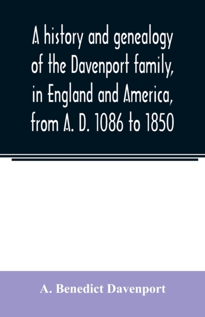 history and genealogy of the Davenport family, in England and America, from A. D. 1086 to 1850