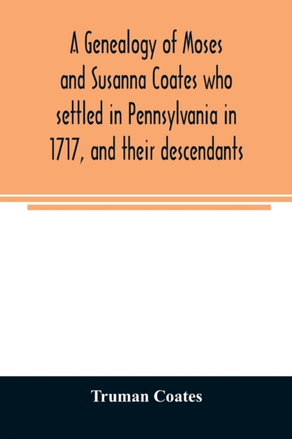 genealogy of Moses and Susanna Coates who settled in Pennsylvania in 1717, and their descendants; with brief introductory notes of families of same name