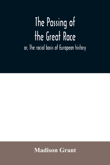 passing of the great race; or, The racial basis of European history