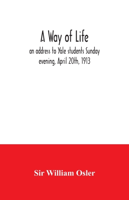 A way of life; an address to Yale students Sunday evening, April 20th, 1913