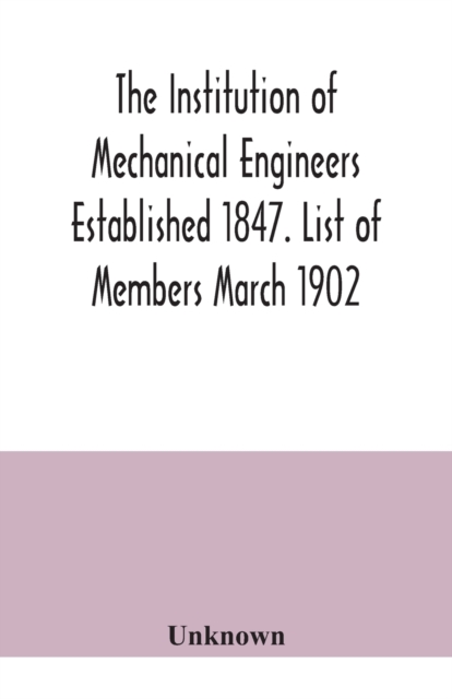 The Institution of Mechanical Engineers Established 1847. List of Members March 1902.