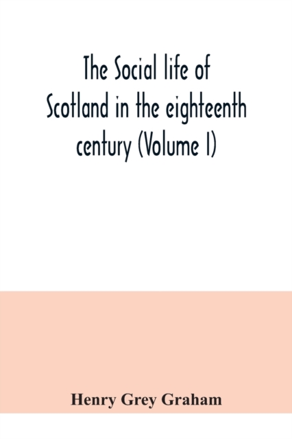 social life of Scotland in the eighteenth century (Volume I)