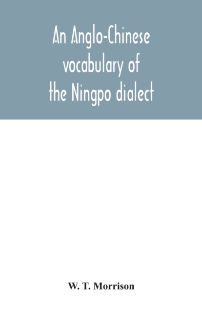 An Anglo-Chinese vocabulary of the Ningpo dialect