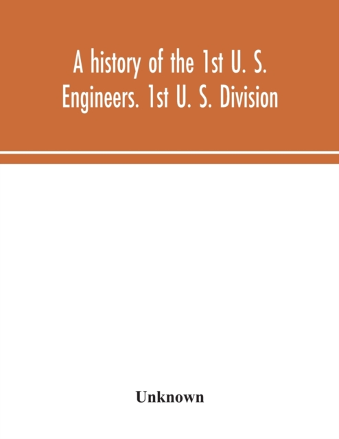 history of the 1st U. S. Engineers. 1st U. S. Division