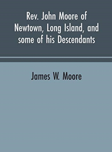 Rev. John Moore of Newtown, Long Island, and some of his descendants