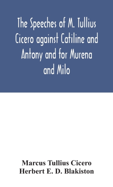 The speeches of M. Tullius Cicero against Catiline and Antony and for Murena and Milo