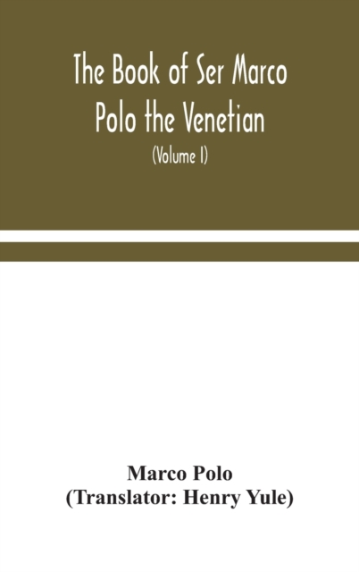 book of Ser Marco Polo the Venetian, concerning the kingdoms and marvels of the East (Volume I)