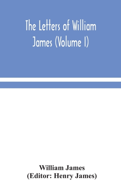The letters of William James (Volume I)