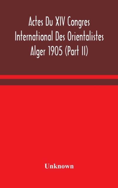 Actes Du XIV Congres International Des Orientalistes Alger 1905 (Part II)