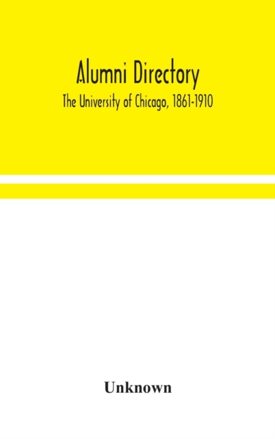 Alumni directory. The University of Chicago, 1861-1910